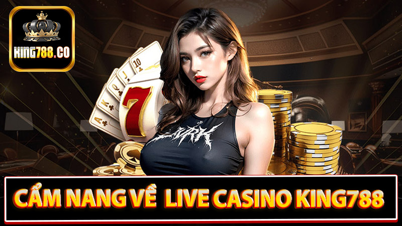 Cẩm nang chung về sòng bạc live casino king788 